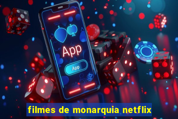 filmes de monarquia netflix